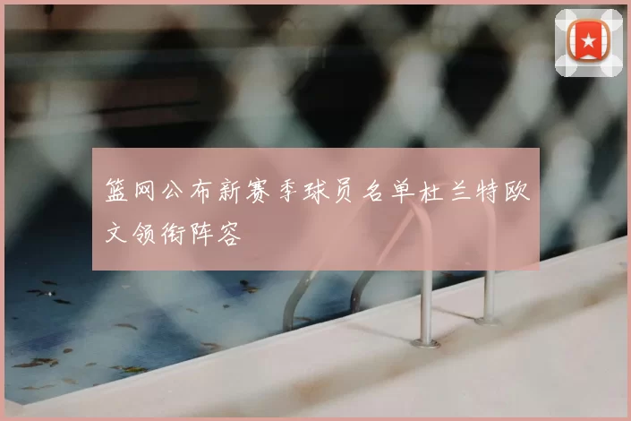 篮网公布新赛季球员名单杜兰特欧文领衔阵容