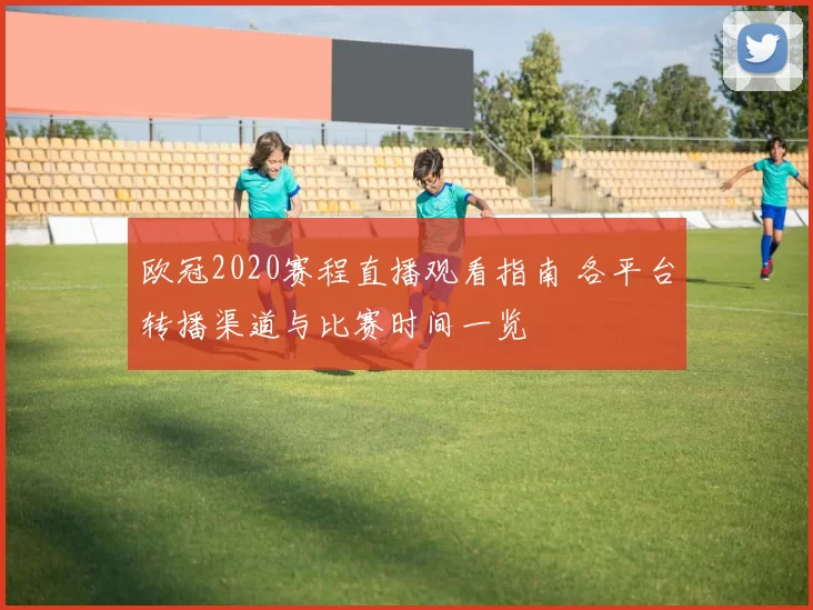 欧冠2020赛程直播观看指南 各平台转播渠道与比赛时间一览