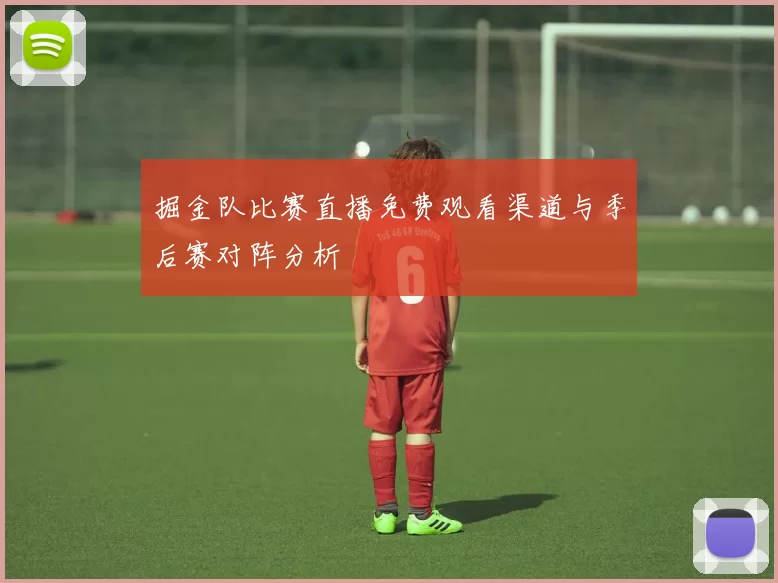 掘金队比赛直播免费观看渠道与季后赛对阵分析