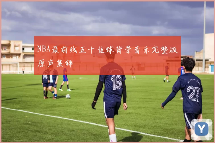 NBA最前线五十佳球背景音乐完整版原声集锦