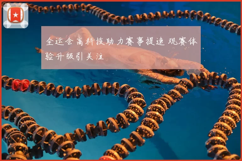 全运会高科技助力赛事提速 观赛体验升级引关注