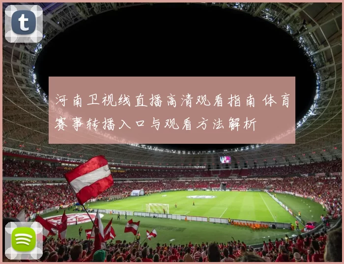 河南卫视线直播高清观看指南 体育赛事转播入口与观看方法解析
