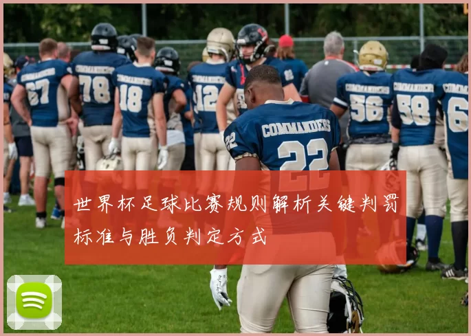 世界杯足球比赛规则解析关键判罚标准与胜负判定方式