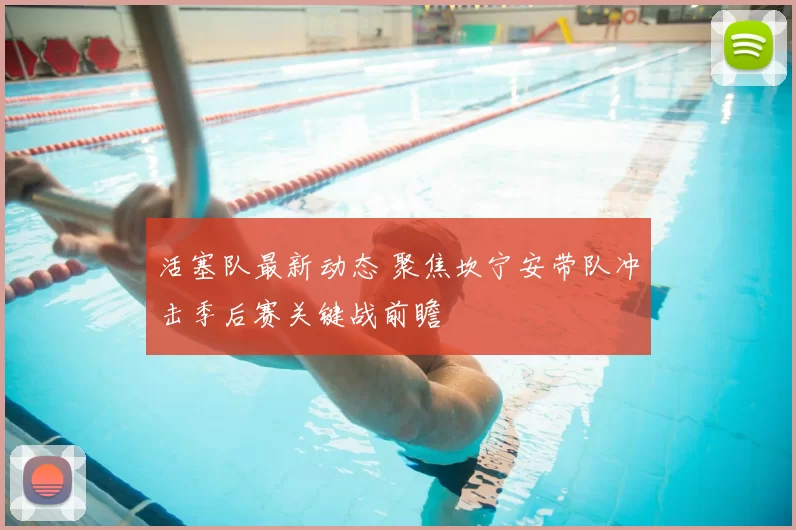 活塞队最新动态 聚焦坎宁安带队冲击季后赛关键战前瞻