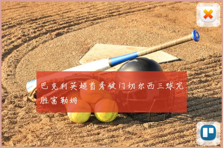 巴克利英超首秀破门切尔西三球完胜富勒姆